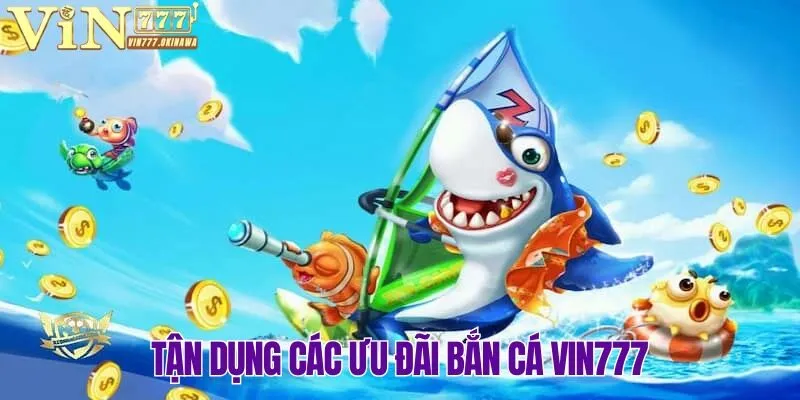 Nhận khuyến mãi cực khủng tại sảnh bắn cá Vin777