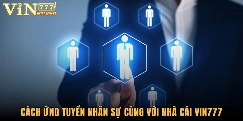 Cách thức ứng tuyển nhân sự cùng với nhà cái Vin777