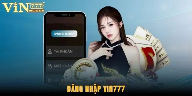 Đăng Nhập Vin777 - Hướng Hội Viên Truy Cập ID Đơn Giản