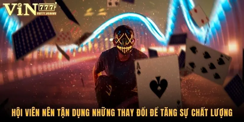 Hội viên nên tận dụng những thay đổi để tăng sự chất lượng