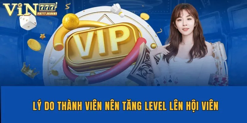 Lý do thành viên nên tăng level lên hội viên