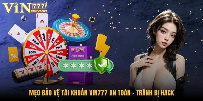 Mẹo Bảo Vệ Tài Khoản Vin777 An Toàn - Tránh Bị Hack