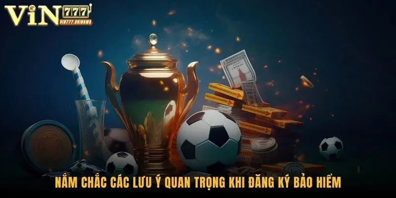 Nắm chắc các lưu ý quan trọng khi đăng ký bảo hiểm