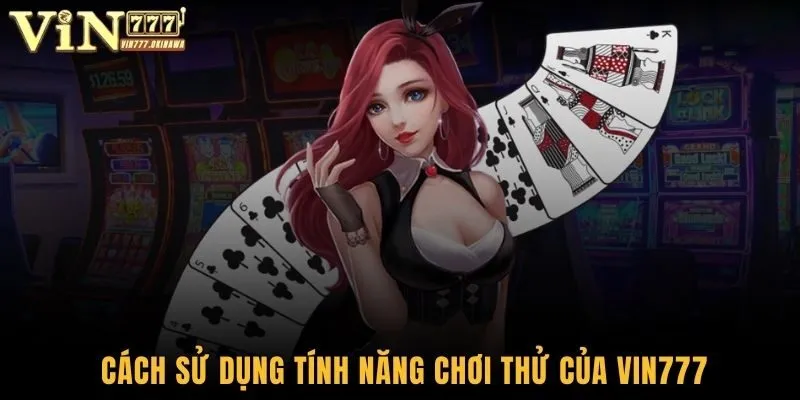 Nắm chắc cách sử dụng tính năng chơi thử của Vin777