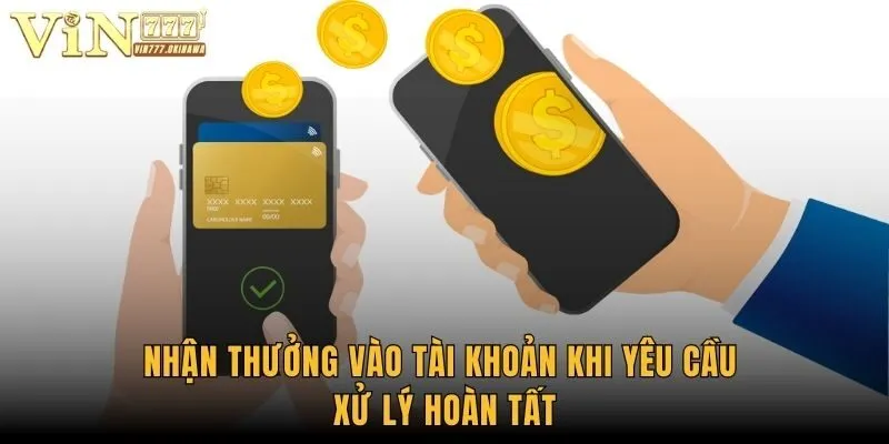 Nhận thưởng vào tài khoản khi yêu cầu xử lý hoàn tất