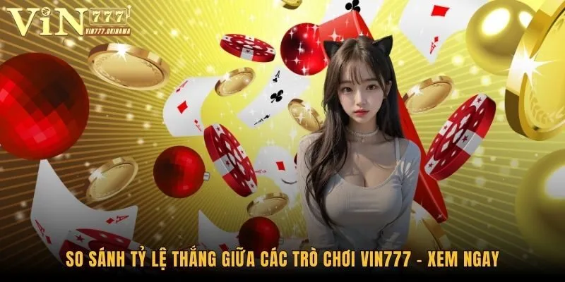 So Sánh Tỷ Lệ Thắng Giữa Các Trò Chơi Vin777 - Xem Ngay