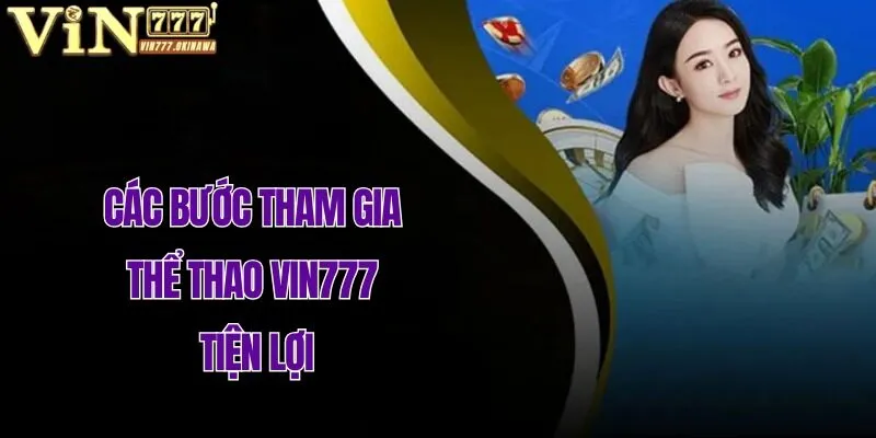 Cụ thể tất cả các bước tham dự thể thao Vin777