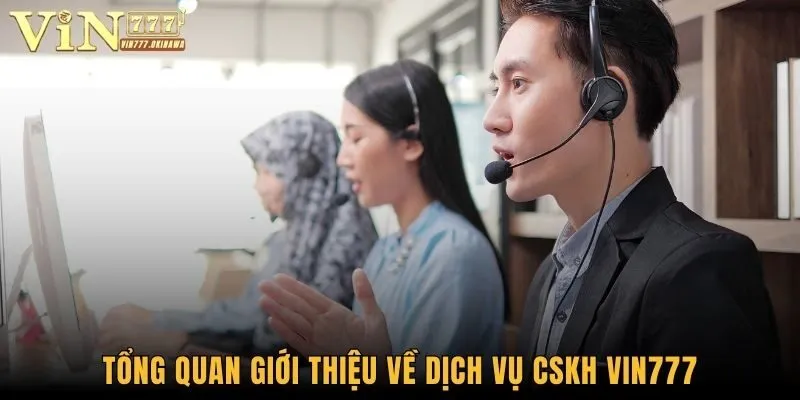 Tổng quan giới thiệu về dịch vụ CSKH Vin777