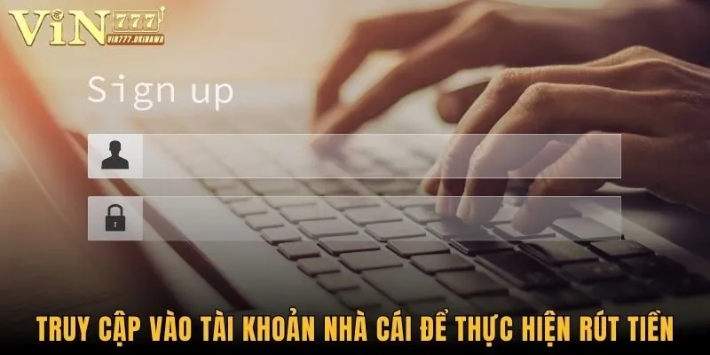 Truy cập vào tài khoản nhà cái để thực hiện rút tiền