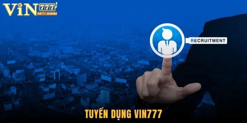 Tuyển Dụng Vin777 - Cơ Hội Việc Làm Thăng Tiến Rõ Ràng