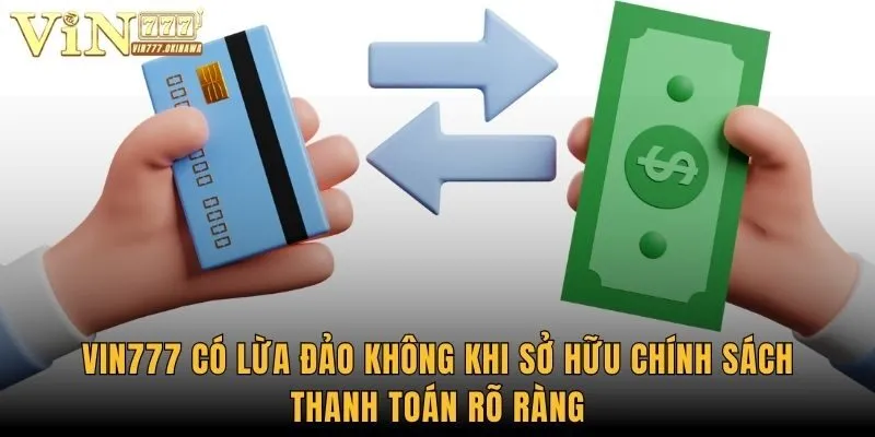 Vin777 có lừa đảo không khi sở hữu chính sách thanh toán rõ ràng